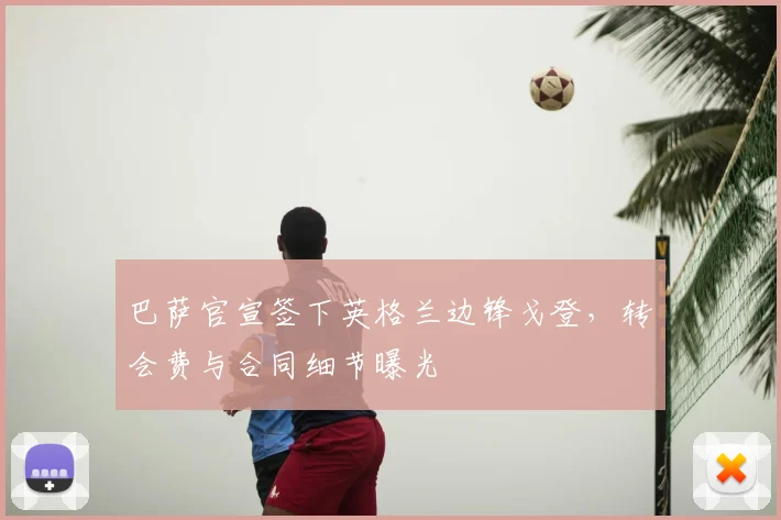巴萨官宣签下英格兰边锋戈登,转会费与合同细节曝光