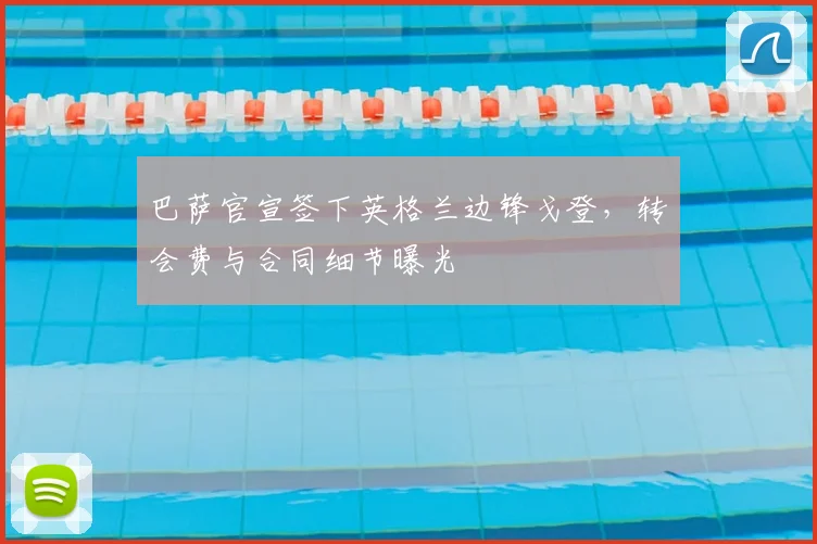 巴萨官宣签下英格兰边锋戈登,转会费与合同细节曝光
